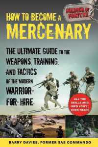 How to Become a Mercenary : The Ultimate Guide to the Weapons, Training, and Tactics of the Modern Warrior-for-Hire