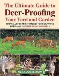 Ultimate Guide to Deer-Proofing Your Yard and Garden : Proven Advice and Strategies for Outwitting Deer and 20 Other Pesky Mammals