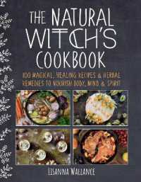 The Natural Witch's Cookbook : 100 Magical, Healing Recipes & Herbal Remedies to Nourish Body, Mind & Spirit