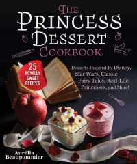 The Princess Dessert Cookbook : Desserts Inspired by Disney， Star Wars， Classic Fairy Tales， Real-Life Princesses， and More!