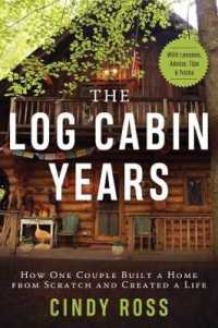 The Log Cabin Years : How One Couple Built a Home from Scratch and Created a Life
