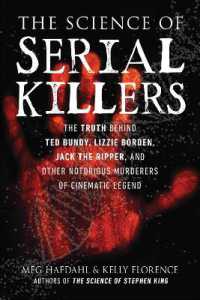 The Science of Serial Killers : The Truth Behind Ted Bundy, Lizzie Borden, Jack the Ripper, and Other Notorious Murderers of Cinematic Legend (The Science of)