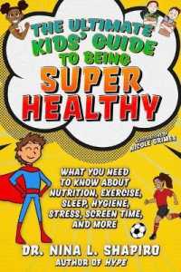 The Ultimate Kids' Guide to Being Super Healthy : What You Need to Know about Nutrition, Exercise, Sleep, Hygiene, Stress, Screen Time, and More