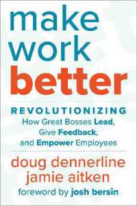 Make Work Better : Revolutionizing How Great Bosses Lead, Give Feedback, and Empower Employees