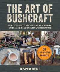 The Art of Bushcraft : A Field Guide to Preserving Traditional Skills and Reconnecting with Nature