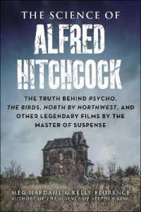 The Science of Alfred Hitchcock : The Truth Behind Psycho, the Birds, North by Northwest, and Other Legendary Films by the Master of Suspense (The Science of)