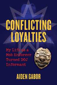 Conflicting Loyalties : My Life as a Mob Enforcer Turned DOJ Informant