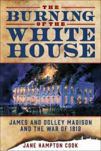The Burning of the White House : James and Dolley Madison and the War of 1812
