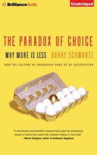 The Paradox of Choice : Why More Is Less, How the Culture of Abundance Robs Us of Satisfaction