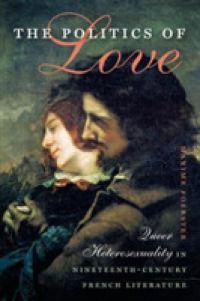 Politics of Love : Queer Heterosexuality in Nineteenth-century French Literature (Becoming Modern: New Nineteenth-century Studies) -- Paperback / soft