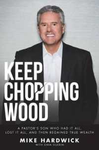 Keep Chopping Wood : A Preacher's Son Who Had It All, Lost It All, and Then Regained True Wealth