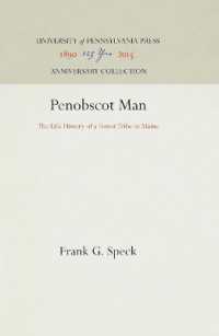 Penobscot Man : The Life History of a Forest Tribe in Maine (Anniversary Collection)