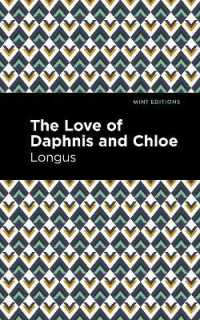 The Loves of Daphnis and Chloe : A Pastrol Novel (Mint Editions)