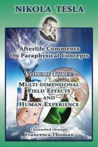 Nikola Tesla : Afterlife Comments on Paraphysical Concepts: Volume Three, Multi-dimensional Field Effects and Human Experience (Volume)