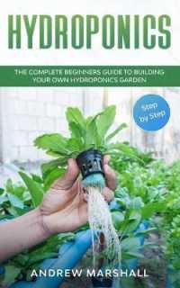Hydroponics : The Complete Beginners Guide to building your own Hydroponics Garden (Step-by-Step)