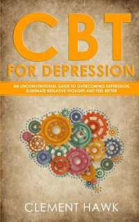 Cbt for Depression : An Unconventional Guide to Overcoming Depression, Eliminate Negative Thought and Feel Better
