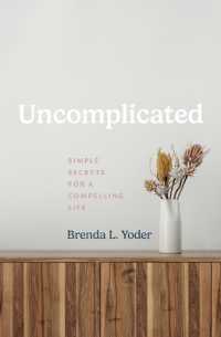 Uncomplicated : Simple Secrets for a Compelling Life