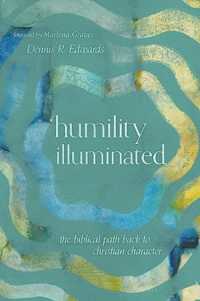 Humility Illuminated : The Biblical Path Back to Christian Character