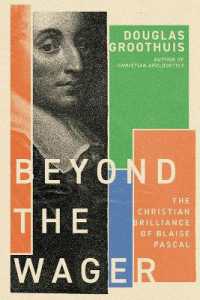 Beyond the Wager : The Christian Brilliance of Blaise Pascal