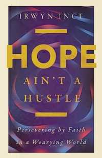 Hope Ain't a Hustle : Persevering by Faith in a Wearying World