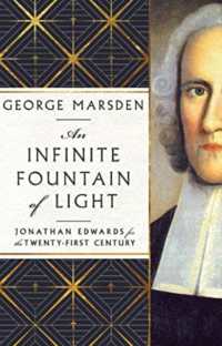 An Infinite Fountain of Light - Jonathan Edwards for the Twenty-First Century