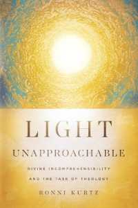 Light Unapproachable : Divine Incomprehensibility and the Task of Theology