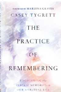 The Practice of Remembering : Uncovering the Place of Memories in Our Spiritual Life