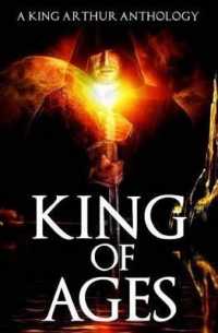 King of Ages : A King Arthur Anthology