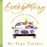 Everything I Need to Know I Learned from My Yoga Teacher (Everything I Need to Know)