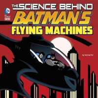 The Science Behind Batman's Flying Machines (Science Behind Batman)