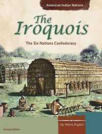 The Iroquois : The Six Nations Confederacy (American Indian Nations) （Revised）