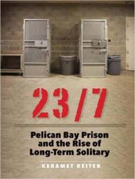 23/7 : Pelican Bay Prison and the Rise of Long-term Solitary Confinement （Unabridged）