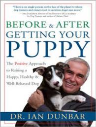 Before and after Getting Your Puppy : The Positive Approach to Raising a Happy, Healthy, and Well-behaved Dog （Unabridged）