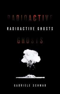 Radioactive Ghosts (Posthumanities)