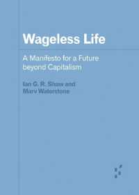 Wageless Life : A Manifesto for a Future Beyond Capitalism (Forerunners: Ideas First)