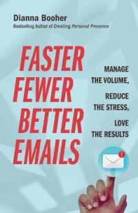 Faster, Fewer, Better Emails : Manage the Volume, Reduce the Stress, Love the Results
