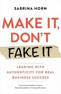 Make It, Don't Fake It : Leading with Authenticity for Real Business Success