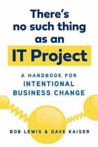 There's No Such Thing as an IT Project : A Handbook for Intentional Business Change
