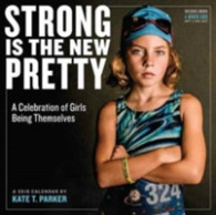 Strong Is the New Pretty 2018 Calendar : A Celebration of Girls Being Themselves （WAL）