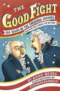 The Good Fight : The Feuds of the Founding Fathers (and How They Shaped the Nation)