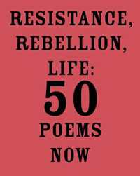 Resistance, Rebellion, Life : 50 Poems Now
