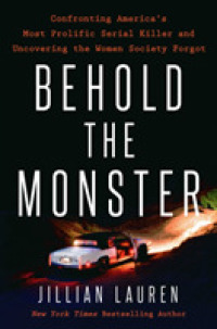 Behold the Monster : Confronting America's Most Prolific Serial Killer and Uncovering the Women Society Forgot