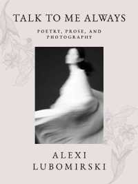 Talk to Me Always : Poetry， Prose， and Photography