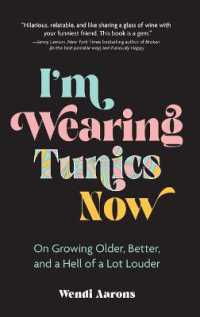 I'm Wearing Tunics Now : On Growing Older, Better, and a Hell of a Lot Louder