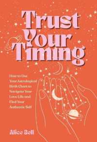 Trust Your Timing : How to Use Your Astrological Birth Chart to Navigate Your Love Life and Find Your Authentic Self