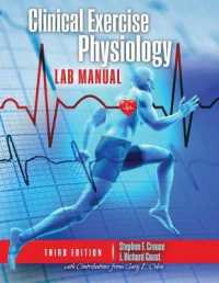 Clinical Exercise Physiology Laboratory Manual: Physiological Assessments in Health, Disease and Sport Performance （3RD）