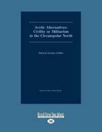 Arctic Alternatives : Civility of Militarism in the Circumpolar North （Large Print）