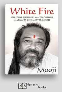 White Fire : Spiritual Insights and Teachings of Advaita Zen Master Mooji