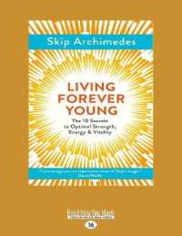 Living Forever Young : The 10 Secrets to Optimal Strength, Energy & Vitality （Large Print）
