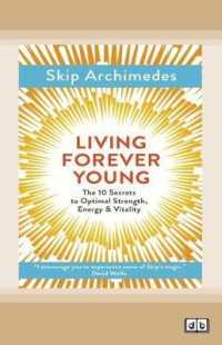 Living Forever Young : The 10 Secrets to Optimal Strength, Energy & Vitality